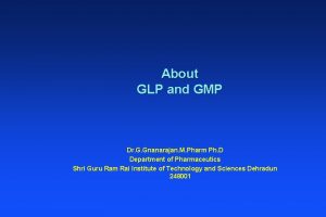 About GLP and GMP Dr G Gnanarajan M