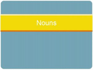 Nouns Nouns A noun is word or group