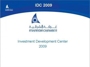 IDC 2009 Investment Development Center 2009 Presentation Outline