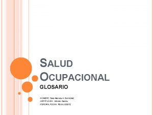 SALUD OCUPACIONAL GLOSARIO NOMBRE Sara Marcela A Bermdez