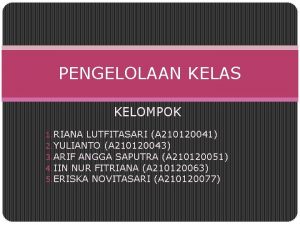 PENGELOLAAN KELAS KELOMPOK 1 RIANA LUTFITASARI A 210120041