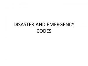 DISASTER AND EMERGENCY CODES EMERGENCY CODES MCHS has