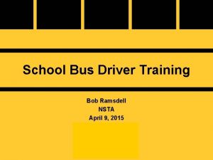 School Bus Driver Training Bob Ramsdell NSTA April