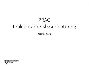 PRAO Praktisk arbetslivsorientering Katarina Norra PRAO K 8
