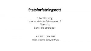 Statsforfatningsrett 1 forelesning Hva er statsforfatningsrett Oversikt Sentrale