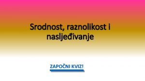 Srodnost raznolikost i nasljeivanje ZAPONI KVIZ Nespolnim razmnoavanjem