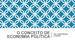 O CONCEITO DE ECONOMIA POLTICA Prof Carolina Miranda