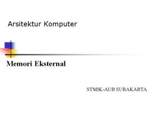 Arsitektur Komputer Memori Eksternal STMIKAUB SURAKARTA Tujuan n