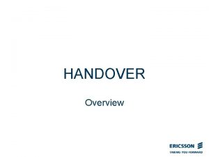 HANDOVER Overview Types of Handover Handovers are needed