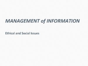 MANAGEMENT of INFORMATION Ethical and Social Issues Management