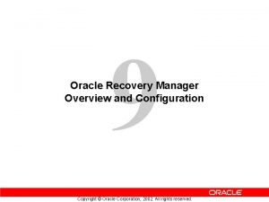 9 Oracle Recovery Manager Overview and Configuration Copyright