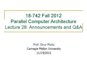 18 742 Fall 2012 Parallel Computer Architecture Lecture