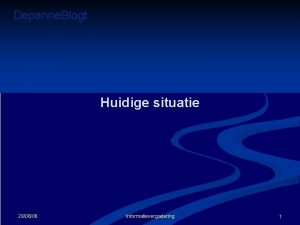 Depanne Blogt Huidige situatie 290606 Informatievergadering 1 Depanne