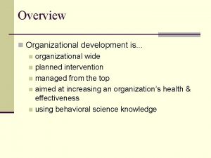 Overview n Organizational development is n organizational wide