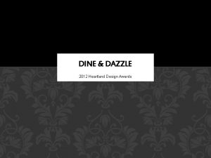 DINE DAZZLE 2012 Heartland Design Awards DESIGN STATEMENT