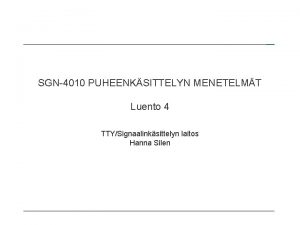 SGN4010 PUHEENKSITTELYN MENETELMT Luento 4 TTYSignaalinksittelyn laitos Hanna
