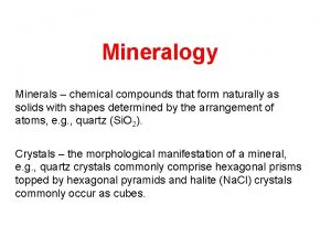 Mineralogy Minerals chemical compounds that form naturally as