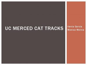 UC MERCED CAT TRACKS Kenia Garcia Monica Molina