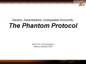Generic Decentralized Unstoppable Anonymity The Phantom Protocol DEFCON