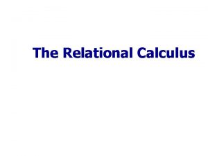 The Relational Calculus Chapter Outline l Relational Calculus