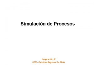 Simulacin de Procesos Integracin III UTN Facultad Regional