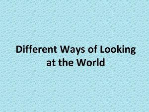 Ways of looking at the world