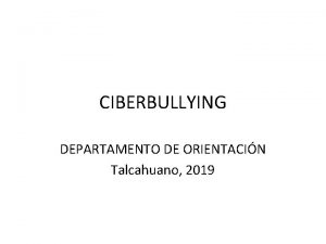 CIBERBULLYING DEPARTAMENTO DE ORIENTACIN Talcahuano 2019 QU ES