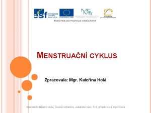 MENSTRUAN CYKLUS Zpracovala Mgr Kateina Hol Speciln zkladn