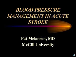 BLOOD PRESSURE MANAGEMENT IN ACUTE STROKE Pat Melanson