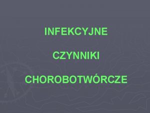 INFEKCYJNE CZYNNIKI CHOROBOTWRCZE PATOGENY Wszystkie organizmy yjce na