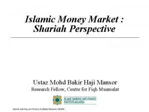Islamic Money Market Shariah Perspective Ustaz Mohd Bakir