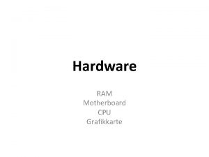 Hardware RAM Motherboard CPU Grafikkarte RAM RandomAccess Memory