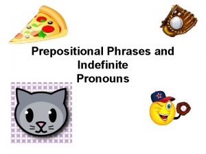 Prepositional Phrases and Indefinite Pronouns How do prepositions