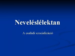 Nevelsllektan A csaldi szocializci Az elsdleges szocializci n