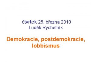 tvrtek 25 bezna 2010 Ludk Rychetnk Demokracie postdemokracie