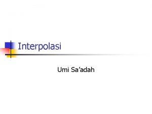 Interpolasi Umi Saadah Interpolasi Perbedaan Interpolasi dan Ekstrapolasi