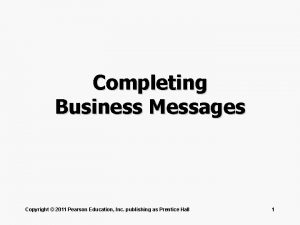 Completing Business Messages Copyright 2011 Pearson Education Inc