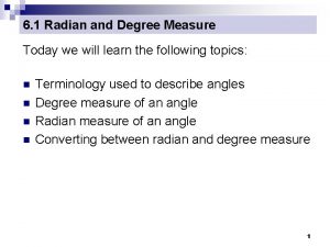 6 1 Radian and Degree Measure Today we
