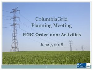 Columbia Grid Planning Meeting FERC Order 1000 Activities