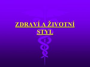 ZDRAV A IVOTN STYL ZDRAV je zkladn lidskou