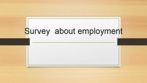 Survey about employment 1 Are you employed Yes