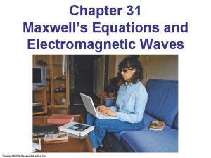 Chapter 31 Maxwells Equations and Electromagnetic Waves Copyright