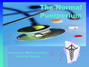 The Normal Puerperium Kathmandu Medical College Teaching Hospital