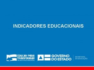 INDICADORES EDUCACIONAIS NDICE DE DESENVOLVIMENTO DA EDUCAO BSICA