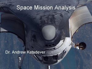 Space Mission Analysis Dr Andrew Ketsdever Space Mission