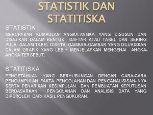 STATISTIK DAN STATITISKA STATISTIK MERUPAKAN KUMPULAN ANGKAANGKA YANG