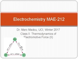 Electrochemistry MAE212 Dr Marc Madou UCI Winter 2017 Electrochemistry MAE212 Dr Marc Madou UCI Winter 2017