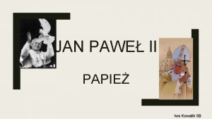 JAN PAWE II PAPIE Iwo Kowalik 5 B