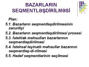 BAZARLARIN SEQMENTLDRLMS Plan 5 1 Bazarlarn seqmentldirilmsinin zruriliyi