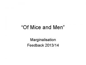 Of Mice and Men Marginalisation Feedback 201314 The